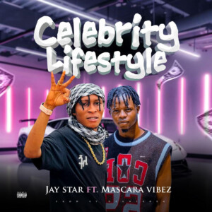 Jay-Star-Ft.-Mascara-Vibez-Celebrity-Lifestyle